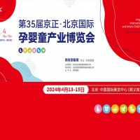 孕童母婴展|2024第35届京正·北京国际孕婴童产品博览会